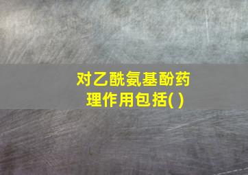 对乙酰氨基酚药理作用包括( )